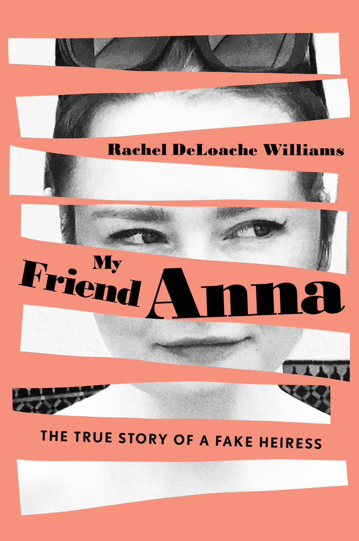 My Friend Anna The True Story Of A Fake Heiress Rachel Deloache Williams Williams