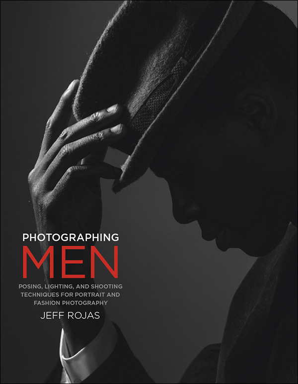 Photographing Men Posing Lighting And Shooting Techniques For Portrait And Fashion Photography Jeff Rojas