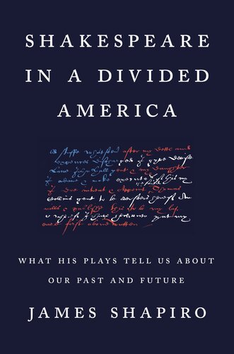 Shakespeare In A Divided America What His Plays Tell Us About Our Past And Future James Shapiro