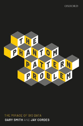 The Phantom Pattern Problem The Mirage Of Big Data 1st Edition Gary Smith