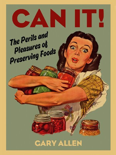 Can It The Perils And Pleasures Of Preserving Foods 1st Edition Gary Allen