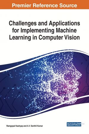Challenges And Applications For Implementing Machine Learning In Computer Vision Ramgopal Kashyap