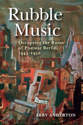 Rubble Music Occupying The Ruins Of Postwar Berlin 19451950 Abby Anderton