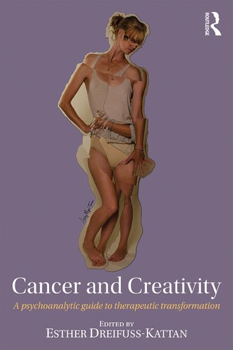 Cancer And Creativity A Psychoanalytic Guide To Therapeutic Transformation Esther Dreifusskattan