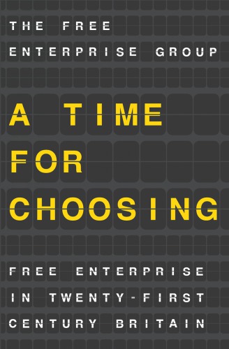 Time For Choosing Free Enterprise In Twentyfirst Century Britain Group