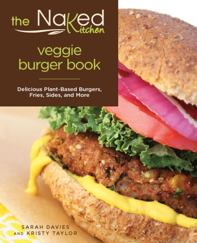 The Naked Kitchen Veggie Burger Book Delicious Plantbased Burgers Fries Sides And More Because Everything Tastes Better Naked Davies