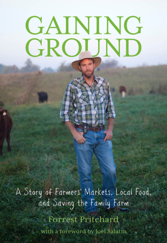 Gaining Ground A Story Of Farmers Markets Local Food And Saving The Family Farm Forrest Pritchard