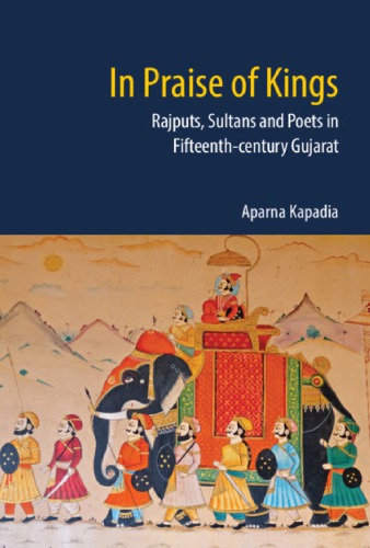 In Praise Of Kings Rajputs Sultans And Poets In Fifteenth Century Gujarat Kapadia