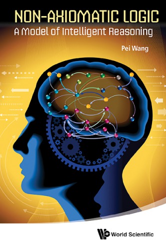 Nonaxiomatic Logic A Model Of Intelligent Reasoning World Scientific Firme Wang