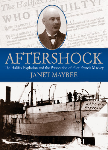 Aftershock The Halifax Explosion And The Persecution Of Pilot Francis Mackey Mackey