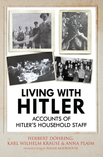Living With Hitler Accounts Of Hitlers Household Staff Herbert Dhring