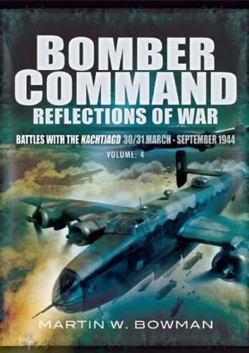 Raf Bomber Command Reflections Of War Volume 4 Battles With The Nachtjagd 3031 March September 1944 Great Britain Royal Air Force Bomber Commandgreat Britain Royal Air Force Bomber Command Bowman