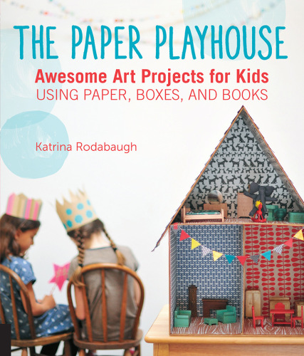 The Paper Playhouse Awesome Art Projects For Kids Using Paper Boxes And Books Katrina Rodabaugh
