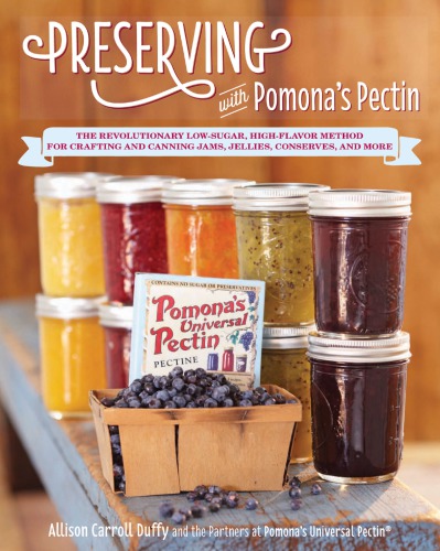 Preserving With Pomonas Pectin The Revoluitionary Lowsugar Highflavor Method For Crafting And Canning Jams Jelllies Conserves And More Duffy