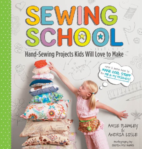 Sewing School 21 Sewing Projects Kids Will Love To Make Andria Lisle Amie Petronis Plumley