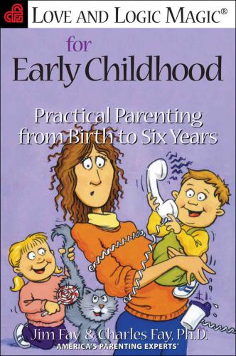 Love And Logic Magic For Early Childhood Practical Parenting From Birth To Six Years 1st Ed Fay