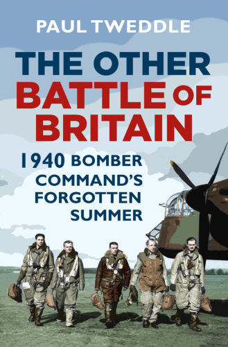 The Other Battle Of Britain 1940 Bomber Commands Forgotten Summer Paul Tweddle
