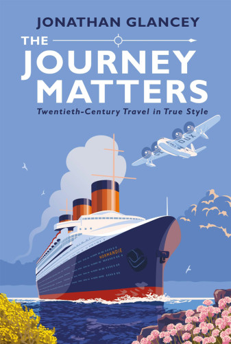 The Journey Matters Twentiethcentury Travel In True Style Main Jonathan Glancey