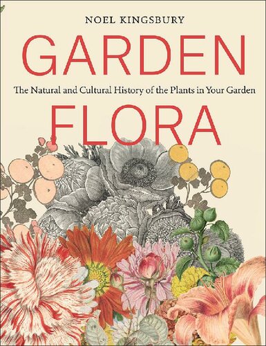 Garden Flora The Natural And Cultural History Of The Plants In Your Garden Noel Kingsbury