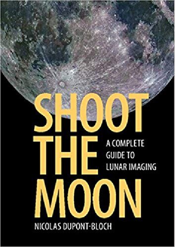 Shoot The Moon A Complete Guide To Lunar Imaging Nicolas Dupontbloch
