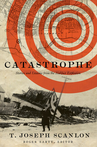 Catastrophe Stories And Lessons From The Halifax Explosion T Joseph Scanlon