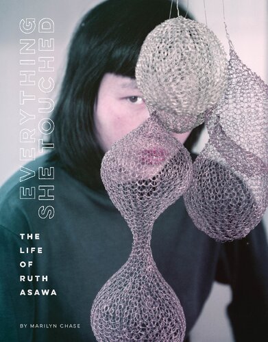 Everything She Touched The Life Of Ruth Asawa Marilyn Chase
