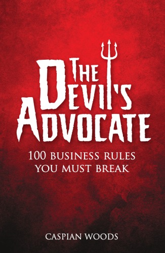 The Devils Advocate 100 Business Rules You Must Break Edition One Woods