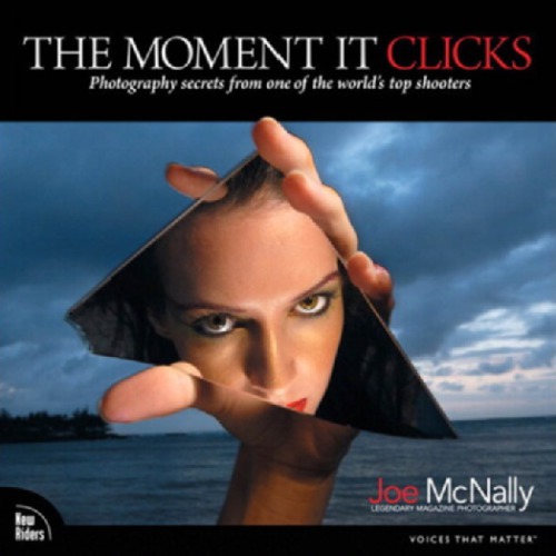 The Moment It Clicks Photography Secrets From One Of The Worlds Top Shooters Mcnally