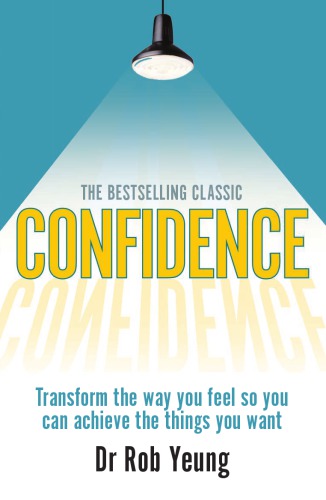 Confidence Transform The Way You Feel So You Can Achieve The Things You Want Third Edition Yeung