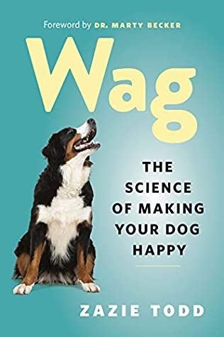 Wag The Science Of Making Your Dog Happy Zazie Todd