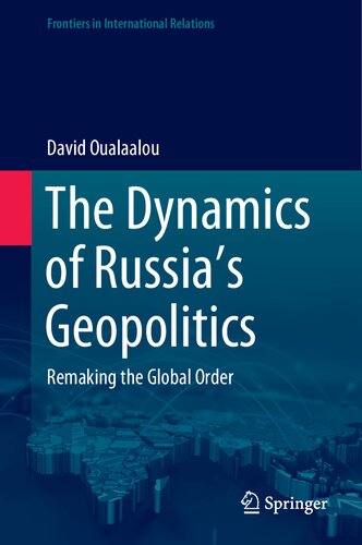 The Dynamics Of Russias Geopolitics Remaking The Global Order 1st Edition David Oualaalou