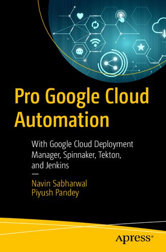 Pro Google Cloud Automation With Google Cloud Deployment Manager Spinnaker Tekton And Jenkins 1st Edition Navin Sabharwal