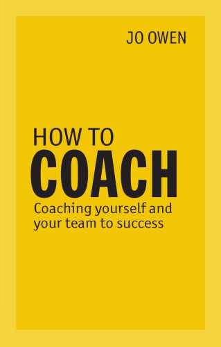 How To Coach Coaching Yourself And Your Team For Performance Jo Owen Owen