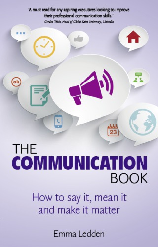 The Communication Book How To Say It Mean It And Make It Matter Second Edition Ledden