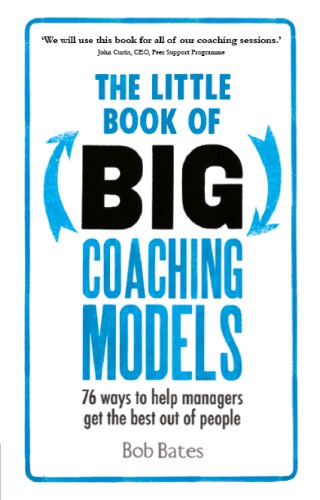 The Little Book Of Big Coaching Models 76 Ways To Help Managers Get The Best Out Of People Bates
