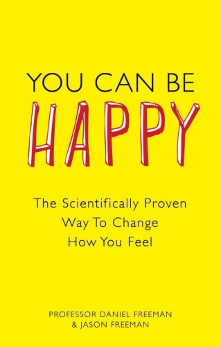 You Can Be Happy The Scientifically Proven Way To Change How You Feel Freeman