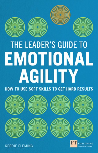The Leaders Guide To Emotional Agility How To Use Soft Skills To Get Hard Results 1st Edition Kerrie Fleming