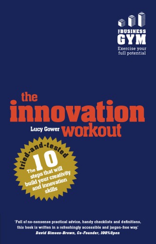 The Innovation Workout The 10 Triedandtested Steps That Will Build Your Creativity And Innovation Skills Gower