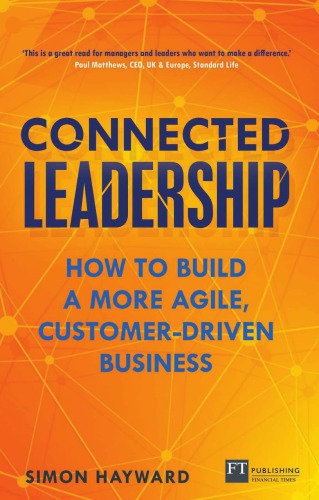 Connected Leadership How To Build A More Agile Customerdriven Business Hayward