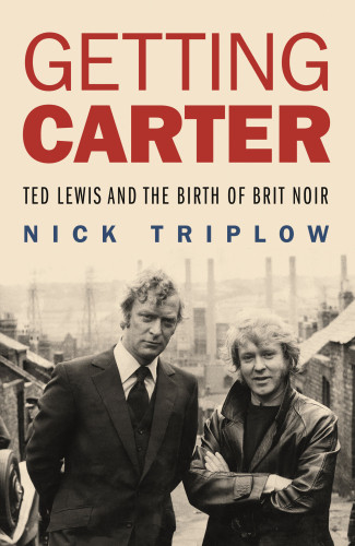 Getting Carter Ted Lewis And The Birth Of Brit Noir Lewis Ted Triplow