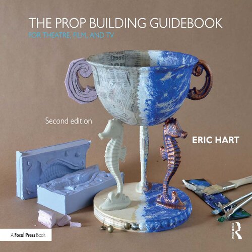 The Prop Building Guidebook For Theatre Film And Tv Eric Hart