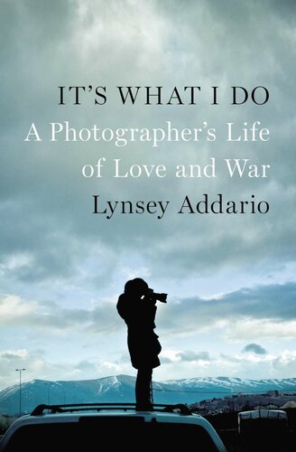 Its What I Do A Photographers Life Of Love And War Illustrated Lynsey Addario