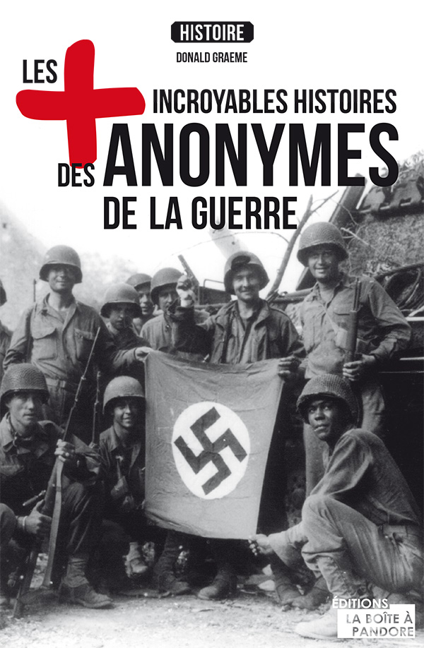 Les Plus Incroyables Histoires Des Anonymes De La Guerre Donald Graeme