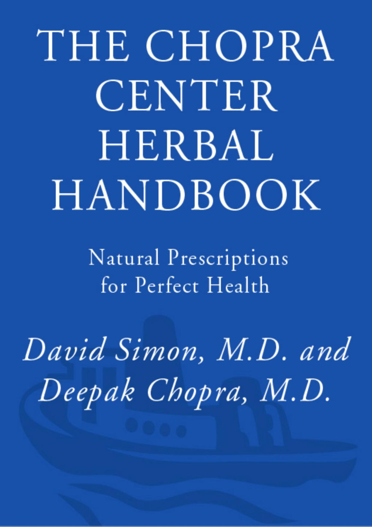The Chopra Center Herbal Handbook M D David Simon