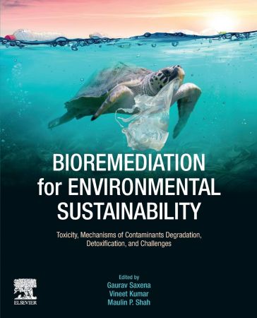 Bioremediation For Environmental Sustainability Toxicity Mechanisms Of Contaminants Degradation Detoxification And Challenges Gaurav Saxena