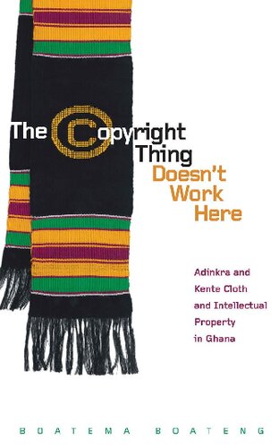 The Copyright Thing Doesnt Work Here Adinkra And Kente Cloth And Intellectual Property In Ghana Boatema Boateng