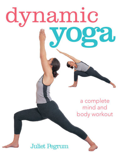 Dynamic Yoga A Complete Mind And Body Workout Aka Ashtanga Yoga Juliet Pegrum