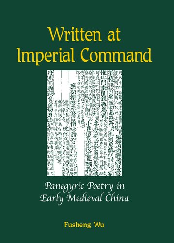 Written At Imperial Command Panegyric Poetry In Early Medieval China Fusheng Wu