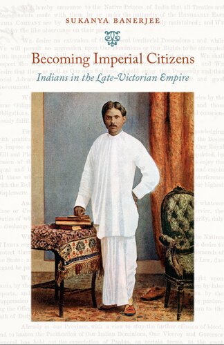Becoming Imperial Citizens Indians In The Latevictorian Empire Sukanya Banerjee