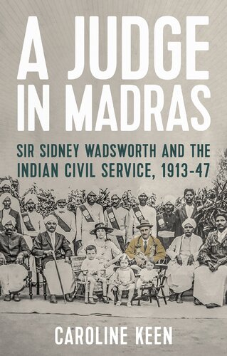 A Judge In Madras Sir Sidney Wadsworth And The Indian Civil Service 191347 Caroline Keen